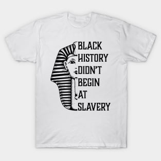 Black History Didn't Start At Slavery, Black History, African American T-Shirt